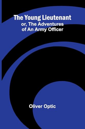 The Young Lieutenant; or, The Adventures of an Army Officer von Alpha Edition