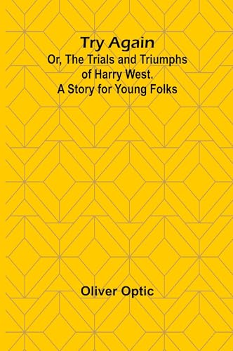Try Again; Or, the Trials and Triumphs of Harry West. A Story for Young Folks von Alpha Edition