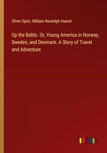 Up the Baltic. Or, Young America in Norway, Sweden, and Denmark. A Story of Travel and Adventure