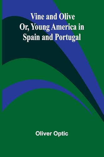 Vine and Olive; Or, Young America in Spain and Portugal von Alpha Edition