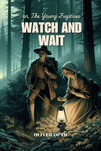 Watch and Wait or, The Young Fugitives: Annotated Watch and Wait or, The Young Fugitives: Annotated von Independently published