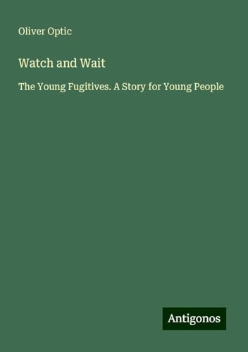 Watch and Wait: The Young Fugitives. A Story for Young People Watch and Wait: The Young Fugitives. A Story for Young People von Antigonos Verlag