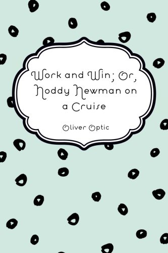 Work and Win; Or, Noddy Newman on a Cruise von CreateSpace Independent Publishing Platform