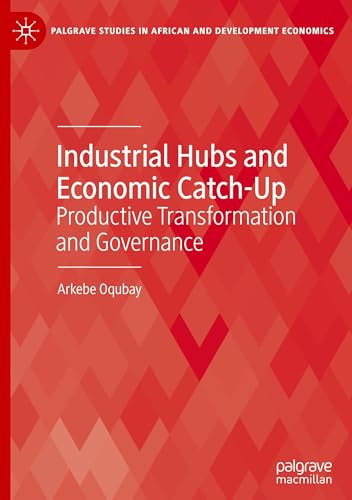 Industrial Hubs and Economic Catch-Up: Productive Transformation and Governance (Palgrave Studies in African and Development Economics) von Palgrave Macmillan