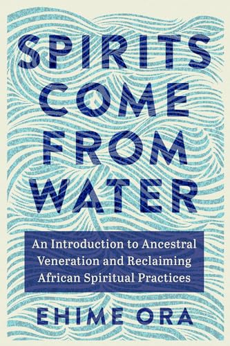 Spirits Come from Water: An Introduction to Ancestral Veneration and Reclaiming African Spiritual Practices von Hay House