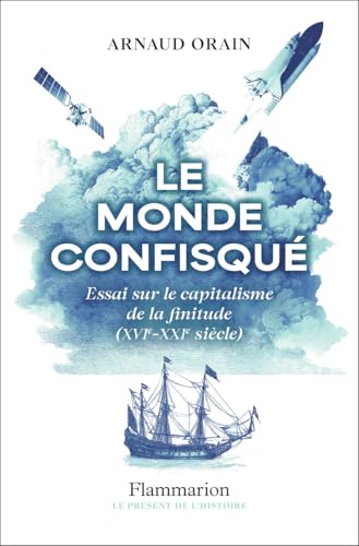 Le monde confisqué: Essai sur le capitalisme de la finitude (XVIᵉ - XXIᵉ siècle) von FLAMMARION