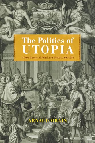 Politics of Utopia: A New History of John Law's System, 1695–1795 (Life of Ideas) von University of Chicago Press