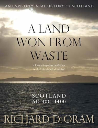 A Land Won from Waste: Scotland AD 400–1400 (An Environmental History of Scotland) von John Donald Publishers Ltd