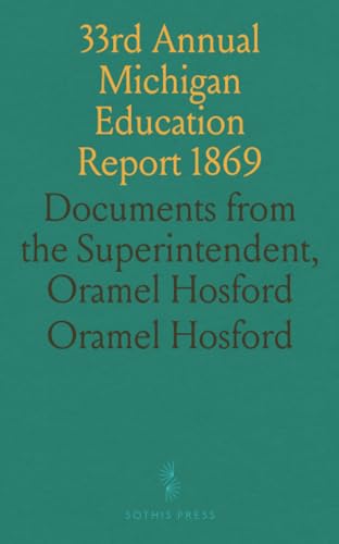 33rd Annual Michigan Education Report 1869: Documents from the Superintendent, Oramel Hosford von Sothis Press
