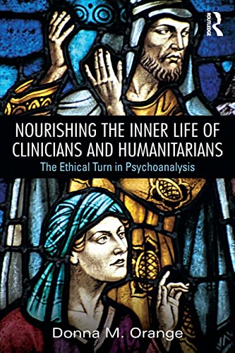 Nourishing the Inner Life of Clinicians and Humanitarians: The Ethical Turn in Psychoanalysis Nourishing the Inner Life of Clinicians and Humanitarians: The Ethical Turn in Psychoanalysis