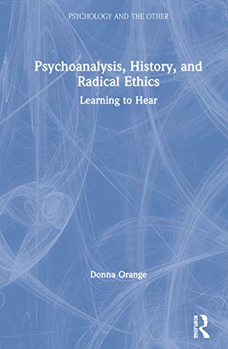 Psychoanalysis, History, and Radical Ethics: Learning to Hear (Psychology and the Other)