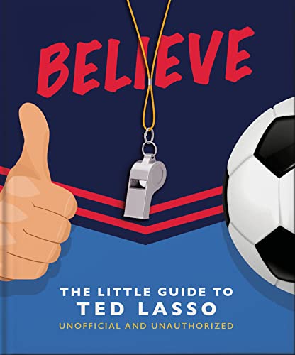 Believe - The Little Guide to Ted Lasso (The Little Books of Film & TV) von OH