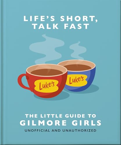 Life's Short, Talk Fast: The Little Guide to Gilmore Girls von OH