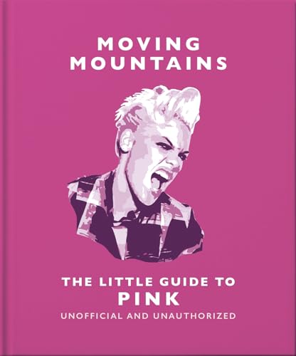 Moving Mountains: The Little Guide to Pink: America's Miss Understood Since 2001 (The Little Books of Music, 25) von OH