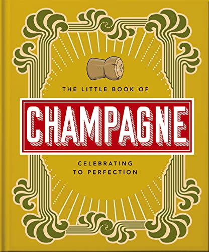 The Little Book of Champagne: A Bubbly Guide to the World's Most Famous Fizz! (Little Books of Food & Drink, 18)