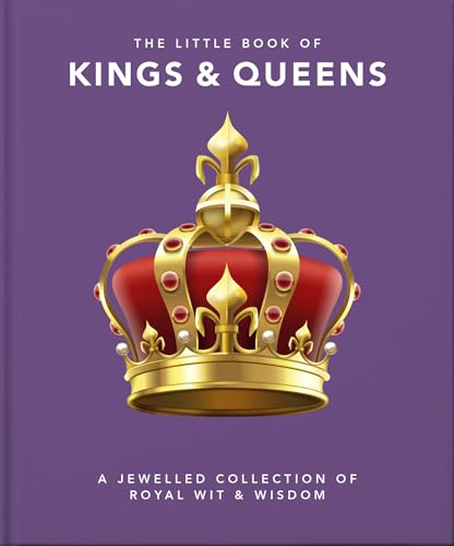 The Little Book of Kings & Queens: A Jewelled Collection of Royal Wit & Wisdom (Little Books of People)