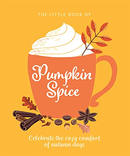 The Little Book of Pumpkin Spice: Celebrate the cozy comfort of autumn days The Little Book of Pumpkin Spice: Celebrate the cozy comfort of autumn days
