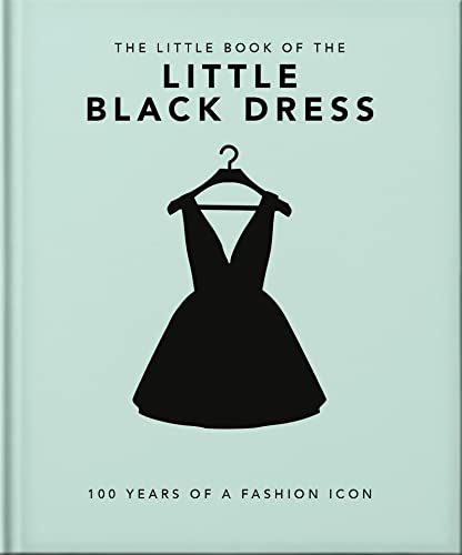 The Little Book of The Little Black Dress: 100 Years of a Fashion Icon (Little Books of Fashion)