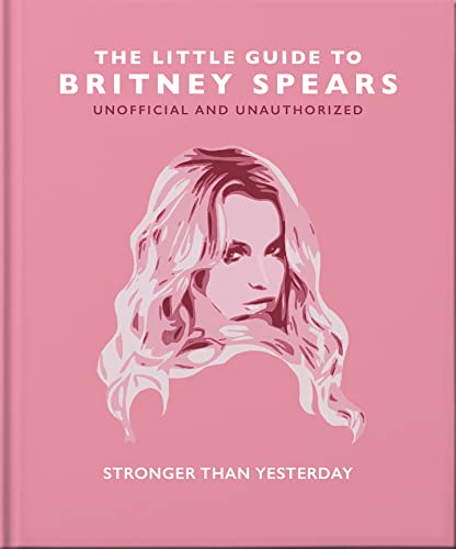 The Little Guide to Britney Spears: Stronger than Yesterday (Little Books of Music)