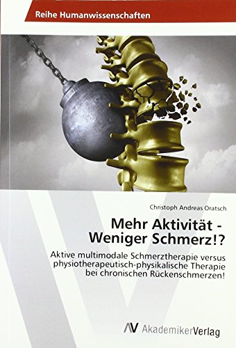 Mehr Aktivität - Weniger Schmerz!?: Aktive multimodale Schmerztherapie versus physiotherapeutisch-physikalische Therapie bei chronischen Rückenschmerzen! von AV Akademikerverlag