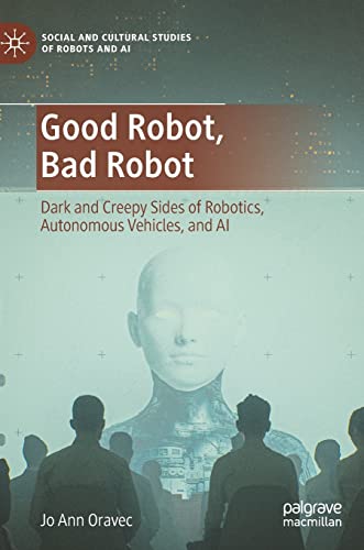 Good Robot, Bad Robot: Dark and Creepy Sides of Robotics, Autonomous Vehicles, and AI (Social and Cultural Studies of Robots and AI) von Palgrave Macmillan