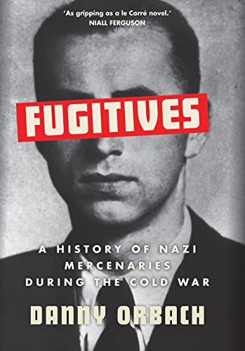 Fugitives: A History of Nazi Mercenaries During the Cold War von C Hurst & Co Publishers Ltd