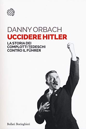 Uccidere Hitler. La storia dei complotti tedeschi contro il Führer (Saggi tascabili)