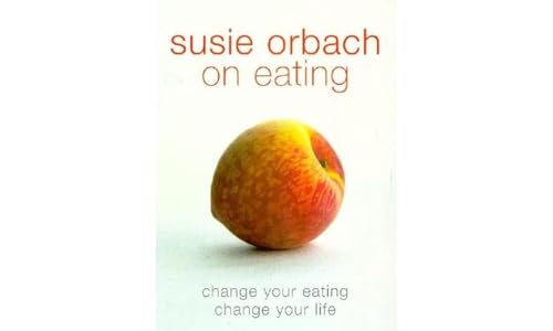 Susie Orbach on Eating: Change your eating. Change your life Susie Orbach on Eating: Change your eating. Change your life