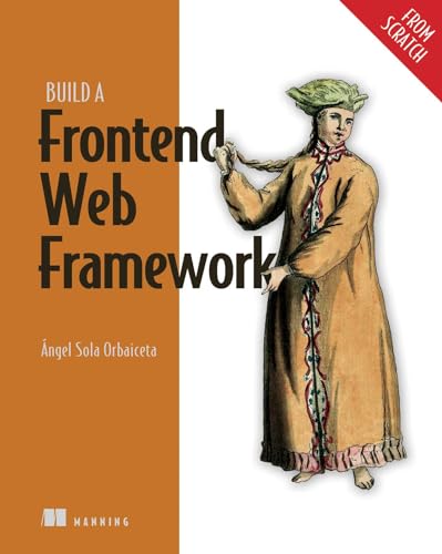 Build a Frontend Web Framework: From Scratch von Manning Publications