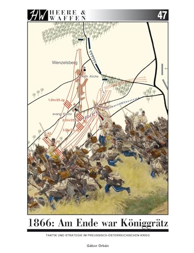 1866: Am Ende war Königgrätz: Taktik und Strategie im preußisch-österreichischen Krieg (Heere & Waffen) von Zeughausverlag
