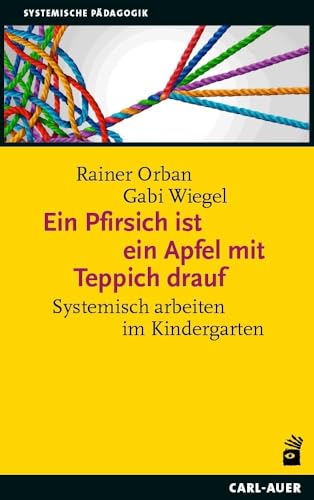 Ein Pfirsich ist ein Apfel mit Teppich drauf: Systemisch arbeiten im Kindergarten (Systemische Pädagogik) von Carl-Auer Verlag GmbH