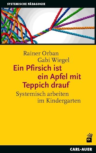 Ein Pfirsich ist ein Apfel mit Teppich drauf: Systemisch arbeiten im Kindergarten (Systemische Pädagogik) von Auer-System-Verlag, Carl