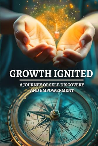Growth Ignited: A Journey of Self-Discovery and Empowerment von Self- Publish