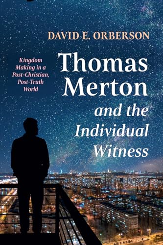 Thomas Merton and the Individual Witness: Kingdom Making in a Post-Christian, Post-Truth World von Cascade Books