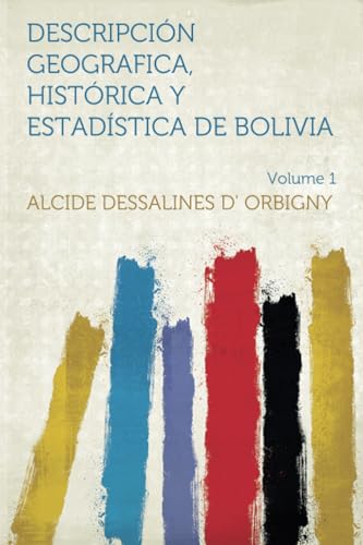 Descripción Geografica, Histórica Y Estadística De Bolivia von HardPress Publishing