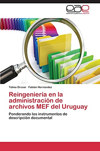 Reingeniería en la administración de archivos MEF del Uruguay: Ponderando los instrumentos de descripción documental von Editorial Academica Espanola