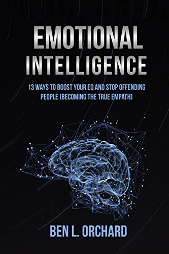 Emotional Intelligence: 13 Ways To Boost Your EQ And Stop Offending People (Becoming The True Empath)