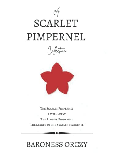 A Scarlet Pimpernel Collection: The Scarlet Pimpernel, I Will Repay, The Elusive Pimpernel, The League of the Scarlet Pimpernel von Independently published