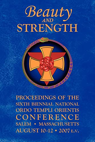 Beauty and Strength: Proceedings of the Sixth Biennial National Ordo Templi Orientis Conference (Notocon, Band 6)