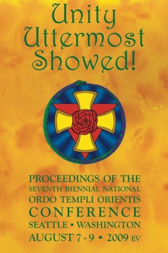 Unity Uttermost Showed!: Proceedings of the Seventh Biennial National Ordo Templi Orientis Conference