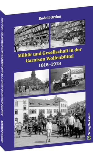 Militär und Gesellschaft in der Garnison Wolfenbüttel 1815–1918 von Verlag Rockstuhl