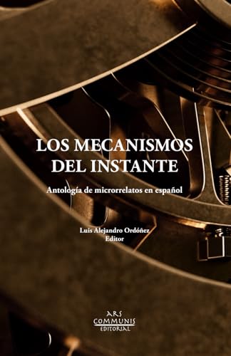 Los mecanismos del instante: Antología de microrrelatos en español von Ars Communis Editorial