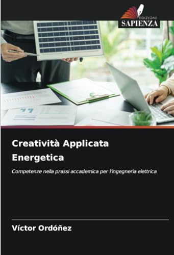 Creatività Applicata Energetica: Competenze nella prassi accademica per l'ingegneria elettrica von Edizioni Sapienza