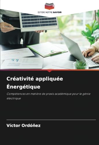 Créativité appliquée Énergétique: Compétences en matière de praxis académique pour le génie électrique von Editions Notre Savoir