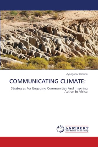 COMMUNICATING CLIMATE:: Strategies For Engaging Communities And Inspiring Action In Africa von LAP LAMBERT Academic Publishing