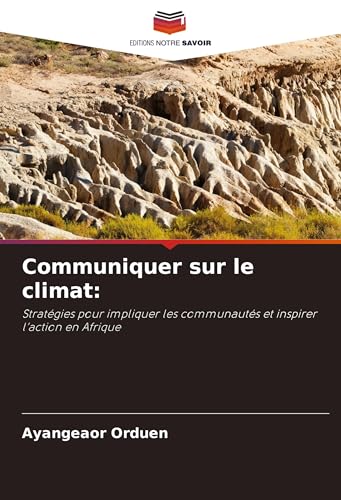 Communiquer sur le climat:: Stratégies pour impliquer les communautés et inspirer l'action en Afrique von Editions Notre Savoir