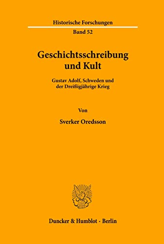 Geschichtsschreibung und Kult.: Gustav Adolf, Schweden und der Dreißigjährige Krieg. In der Übersetzung von Klaus R. Böhme. (Historische Forschungen, Band 52)