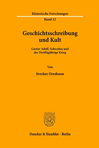 Geschichtsschreibung und Kult.: Gustav Adolf, Schweden und der Dreißigjährige Krieg. In der Übersetzung von Klaus R. Böhme. (Historische Forschungen, Band 52)