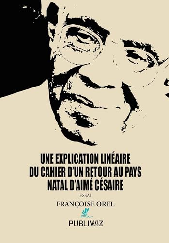 Une explication linéaire du cahier d’un retour au pays natal d’Aimé Césaire Une explication linéaire du cahier d’un retour au pays natal d’Aimé Césaire von PUBLIWIZ