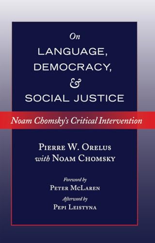 On Language, Democracy, and Social Justice: Noam Chomsky’s Critical Intervention- Foreword by Peter McLaren- Afterword by Pepi Leistyna (Counterpoints, Band 458)